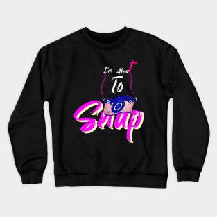 I'm About To Snap Photography Photographer Camera Men Women T-Shirt Crewneck Sweatshirt